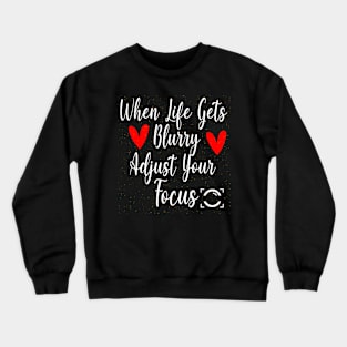 When Life Gets Blurry Adjust Your Focus Gift Idea Crewneck Sweatshirt